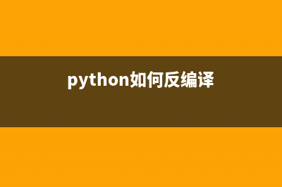 python怎样进行反编译(python如何反编译)