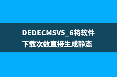 DEDECMSV5.6将软件下载次数直接生成静态