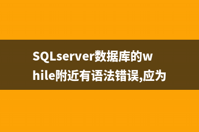 SQLServer数据库的各种管理方法(SQLserver数据库的while附近有语法错误,应为AS)