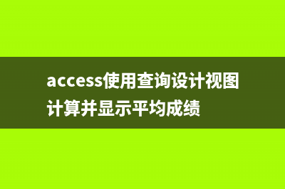 Access使用查询(access使用查询设计视图计算并显示平均成绩)