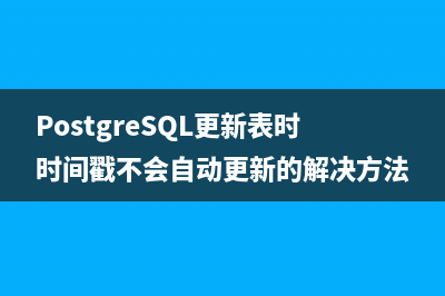 PostgreSQL更新表时时间戳不会自动更新的解决方法