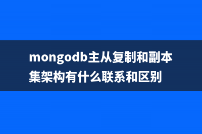 MongoDB 主从复制实例讲解(mongodb主从复制和副本集架构有什么联系和区别)