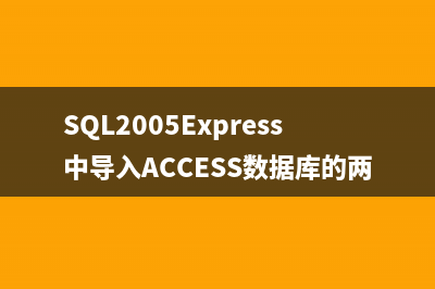 Access 导入到SQL Server 2005的方法小结(access导入到mysql)