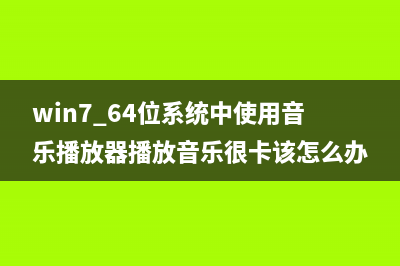 win7 64位系统中使用音乐播放器播放音乐很卡该怎么办？ 