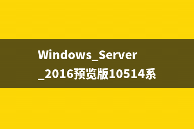 Windows Server 2016预览版10514系统镜像下载泄露