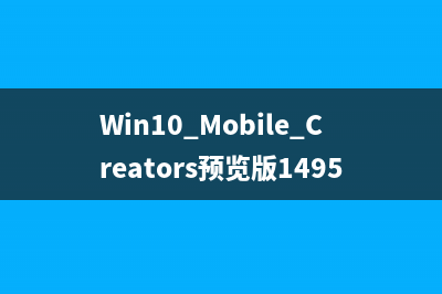 Win10 Mobile Creators预览版14959更新修复内容与已知问题汇总