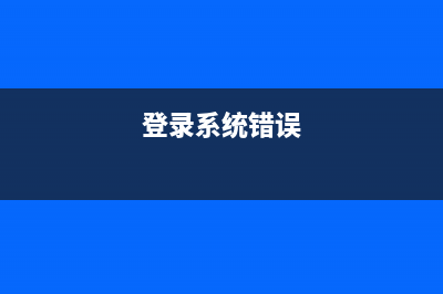 系统提示“登录进程初始化失败”或反复蓝屏重启的解决方案(登录系统错误)
