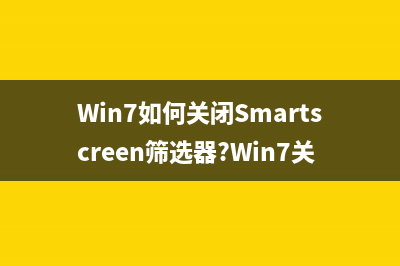 Win7如何关闭Smartscreen筛选器?Win7关闭Smartscreen筛选器的方法