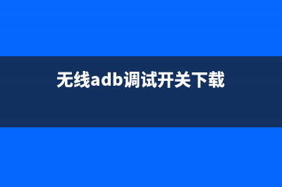无线adb调试(无线adb调试开关下载)