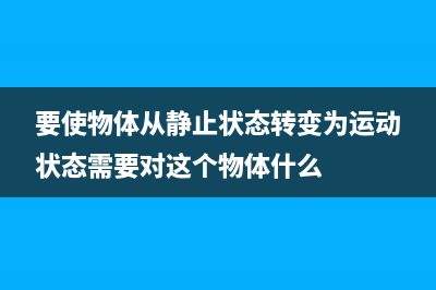 使A物体慢慢地看向一个B物体(要使物体从静止状态转变为运动状态需要对这个物体什么)