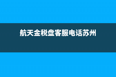 航天金税盘客服电话 航天金税盘客服电话人工服务时间 (航天金税盘客服电话苏州)