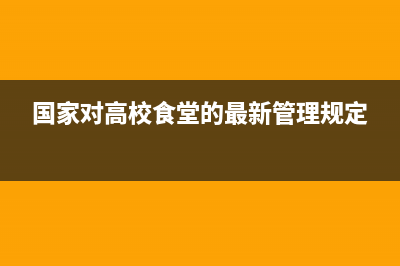 国家对高校食堂有什么政策补助？ (国家对高校食堂的最新管理规定)
