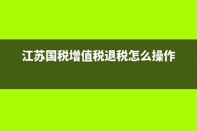 江苏国税增值税票确认平台(江苏省增值税发票勾选认证平台) (江苏国税增值税退税怎么操作)
