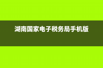 湖南国家电子税务局网上申报系统(国家电子税务总局湖南电子税务局) (湖南国家电子税务局手机版)