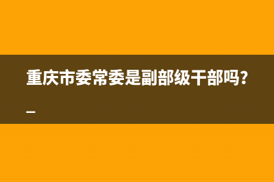 重庆市委常委是副部级干部吗？ 
