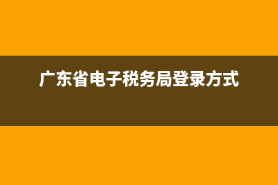 广东省电子税务局无法打开网页(广东省电子税务局登录不了) (广东省电子税务局登录方式)
