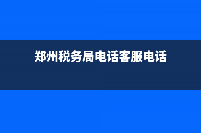 郑州税务局电话12366 (郑州税务局电话客服电话)