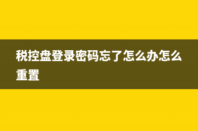 税控盘登录密码忘了怎么办？ (税控盘登录密码忘了怎么办怎么重置)