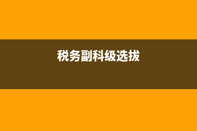 地税局选拨副科的程序(税务局副科级选拔) (税务副科级选拔)
