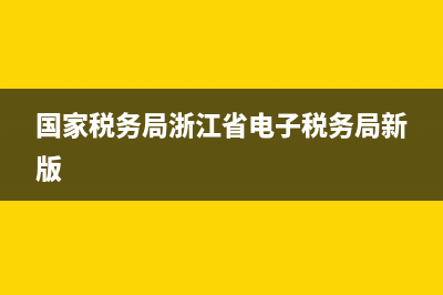 浙江国省电子税务局(国税浙江省电子税务局) (国家税务局浙江省电子税务局新版)