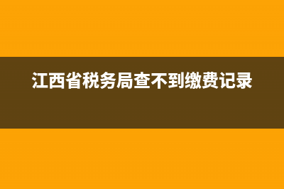 江西省税务局查票(江西国家税务总局发票查询) (江西省税务局查不到缴费记录)