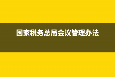 国税总局关于会务费(税务局系统会议费管理办法) (国家税务总局会议管理办法)