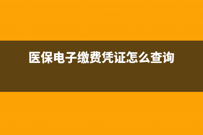 医保电子缴费凭证怎样打印？ (医保电子缴费凭证怎么查询)