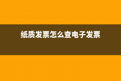 纸质发票怎么查询电子发票？ (纸质发票怎么查电子发票)