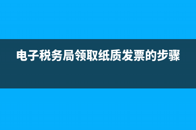 电子税务局领取发票吗(电子税务局如何领取发票) (电子税务局领取纸质发票的步骤)