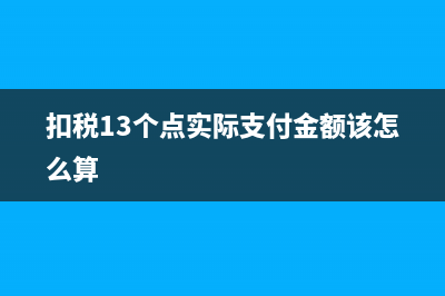 扣除13个点税额怎么算？ (扣税13个点实际支付金额该怎么算)