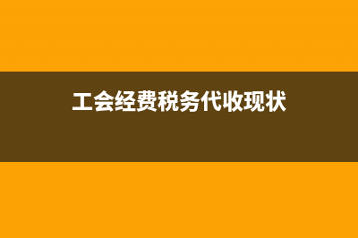 工会经费税务代征(工会经费税务代征情况) (工会经费税务代收现状)