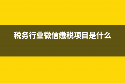 税务最好的微信公众号(税务公众号12366) (税务行业微信缴税项目是什么)