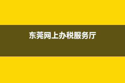 东莞网上税务申报系统 东莞市电子税务局网 (东莞网上办税服务厅)