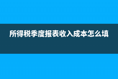 所得税季度报表营业收入怎么填？ (所得税季度报表收入成本怎么填)