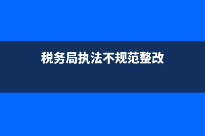 税务局执法不规范(税务局执法不规范整改措施) (税务局执法不规范整改)