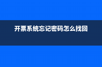 开票系统忘记密码怎么办？ (开票系统忘记密码怎么找回)