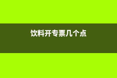 饮料开票税率？ (饮料开专票几个点)
