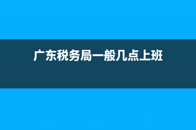 广东税务局一般纳税人 广东税务局一般纳税人资格证电子版查询打印 (广东税务局一般几点上班)