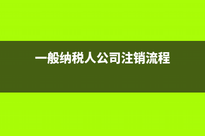 一般纳税人公司，哪些进项可以进行抵扣？ (一般纳税人公司注销流程)