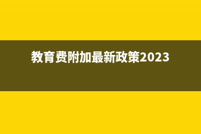 教育费附加最新减免政策？ (教育费附加最新政策2023)