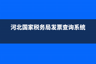 河北国家税务局发票真伪查询系统(河北省国家税务总局发票真伪查询) (河北国家税务局发票查询系统)