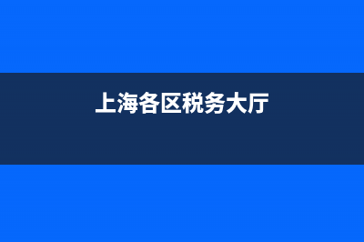上海各区税务所(上海税务哪个区好) (上海各区税务大厅)