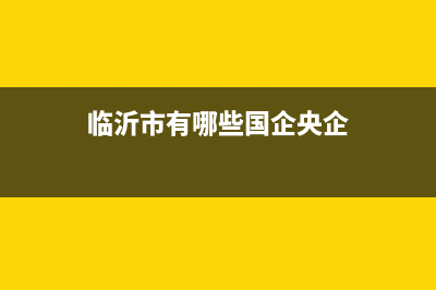 临沂市有哪些国企单位? (临沂市有哪些国企央企)