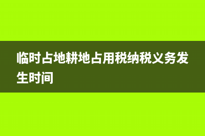 临时占地缴纳耕地占用税吗 (临时占地耕地占用税纳税义务发生时间)