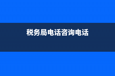 税务局电话咨询热线？ (税务局电话咨询电话)