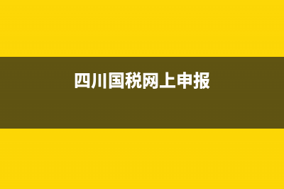 四川国税网上报税步骤(四川国税网上报税步骤是什么) (四川国税网上申报)