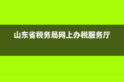 山东省税务局网上办税平台(税务申报系统) (山东省税务局网上办税服务厅)