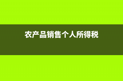 个人销售农产品个人所得税？ (农产品销售个人所得税)