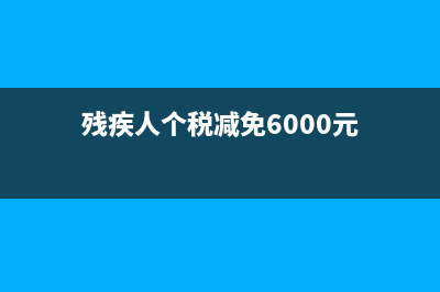 残疾人个税减免政策？ (残疾人个税减免6000元)