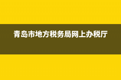 青岛地方税务网上申报(青岛市税务局网上办税) (青岛市地方税务局网上办税厅)